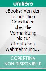 eBooks: Von den technischen Grundlagen über die Vermarktung bis zur öffentlichen Wahrnehmung. E-book. Formato PDF ebook