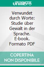 Verwundet durch Worte: Studie über Gewalt in der Sprache. E-book. Formato PDF ebook di Mathias Haller