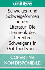 Schweigen und Schweigeformen in der Literatur: Die Hermetik des beredten Schweigens in Gottfried von Straßburgs &quot;Tristan&quot;. E-book. Formato PDF ebook