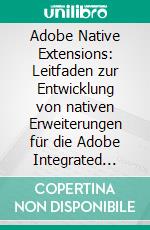 Adobe Native Extensions: Leitfaden zur Entwicklung von nativen Erweiterungen für die Adobe Integrated Runtime. E-book. Formato PDF ebook di Martin Trinker