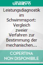 Leistungsdiagnostik im Schwimmsport: Vergleich zweier Verfahren zur Bestimmung der mechanischen Leistung in der Sportart Schwimmen. E-book. Formato PDF ebook