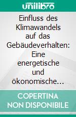 Einfluss des Klimawandels auf das Gebäudeverhalten: Eine energetische und ökonomische Betrachtung. E-book. Formato PDF ebook di Alexander Liebram