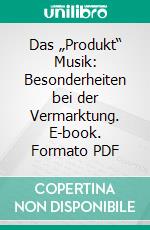 Das „Produkt“ Musik: Besonderheiten bei der Vermarktung. E-book. Formato PDF ebook