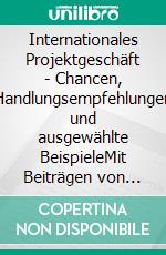 Internationales Projektgeschäft - Chancen, Handlungsempfehlungen und ausgewählte BeispieleMit Beiträgen von Alexander Janzer, Marcel Rockstedt, Tim Schalow und Vinh-Tai Tran. E-book. Formato PDF