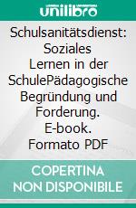 Schulsanitätsdienst: Soziales Lernen in der SchulePädagogische Begründung und Forderung. E-book. Formato PDF ebook di Daniel Wirth