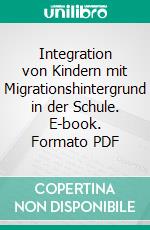 Integration von Kindern mit Migrationshintergrund in der Schule. E-book. Formato PDF