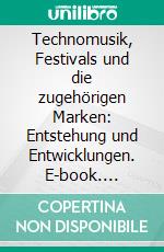 Technomusik, Festivals und die zugehörigen Marken: Entstehung und Entwicklungen. E-book. Formato PDF ebook di Paul Oczenaschek