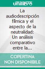 La audiodescripción fílmica y el aspecto de la neutralidad: Un análisis comparativo entre la audiodescripción en inglés y alemán de la película Slumdog Millionaire. E-book. Formato PDF ebook