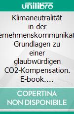 Klimaneutralität in der Unternehmenskommunikation: Grundlagen zu einer glaubwürdigen CO2-Kompensation. E-book. Formato PDF ebook di Bastian Mutschler