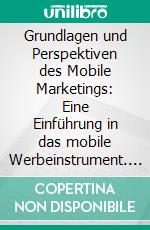 Grundlagen und Perspektiven des Mobile Marketings: Eine Einführung in das mobile Werbeinstrument. E-book. Formato PDF ebook