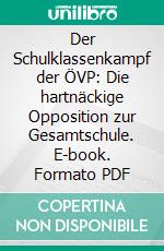 Der Schulklassenkampf der ÖVP: Die hartnäckige Opposition zur Gesamtschule. E-book. Formato PDF ebook