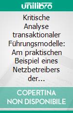 Kritische Analyse transaktionaler Führungsmodelle: Am praktischen Beispiel eines Netzbetreibers der Finanzdienstleistungsbranche. E-book. Formato PDF ebook di Kai Früchtenicht