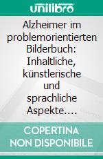 Alzheimer im problemorientierten Bilderbuch: Inhaltliche, künstlerische und sprachliche Aspekte. E-book. Formato PDF ebook di Mareike Hachemer