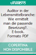 Auditor in der Lebensmittelbranche: Wie ermittelt man die passende Besetzung?. E-book. Formato PDF ebook