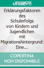 Erklärungsfaktoren des Schulerfolgs von Kindern und Jugendlichen mit Migrationshintergrund: Eine systemisch-konstruktivistische Betrachtungsweise. E-book. Formato PDF ebook