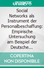 Social Networks als Instrument der Personalbeschaffung: Empirische Untersuchung am Beispiel der Deutsche Postbank AG. E-book. Formato PDF ebook