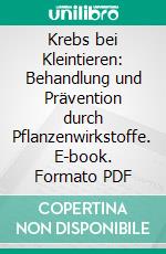 Krebs bei Kleintieren: Behandlung und Prävention durch Pflanzenwirkstoffe. E-book. Formato PDF ebook di Michael Fischer