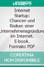 Internet Startup: Chancen und Risiken einer Unternehmensgründung im Internet. E-book. Formato PDF ebook