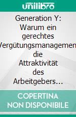 Generation Y: Warum ein gerechtes Vergütungsmanagement die Attraktivität des Arbeitgebers steigert. Eine Befragung von Nachwuchskräften. E-book. Formato PDF ebook di Marie Schulte