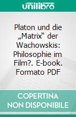 Platon und die „Matrix“ der Wachowskis: Philosophie im Film?. E-book. Formato PDF ebook