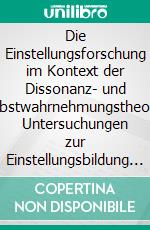 Die Einstellungsforschung im Kontext der Dissonanz- und Selbstwahrnehmungstheorie: Untersuchungen zur Einstellungsbildung und -änderung. E-book. Formato PDF ebook di Satoshi Probala