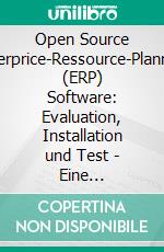 Open Source Enterprice-Ressource-Planning (ERP) Software: Evaluation, Installation und Test - Eine Machbarkeitsstudie. E-book. Formato PDF ebook