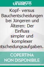 Kopf- versus Bauchentscheidungen bei Jüngeren und Älteren: Der Einfluss simpler und komplexer Entscheidungsaufgaben. E-book. Formato PDF