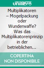 Multiplikatoren – Mogelpackung oder Wunderwaffe? Was das Multiplikatorenprinzip in der betrieblichen Bildung tatsächlich leisten kann. E-book. Formato PDF ebook