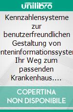 Kennzahlensysteme zur benutzerfreundlichen Gestaltung von Patienteninformationssystemen: Ihr Weg zum passenden Krankenhaus. E-book. Formato PDF ebook