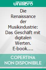 Die Renaissance der Musikindustrie: Das Geschäft mit digitalen Werten. E-book. Formato PDF ebook di Julia Sänger