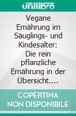 Vegane Ernährung im Säuglings- und Kindesalter: Die rein pflanzliche Ernährung in der Übersicht. E-book. Formato PDF ebook