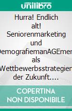 Hurra! Endlich alt! Seniorenmarketing und DemografiemanAGEment als Wettbewerbsstrategien der Zukunft. E-book. Formato PDF ebook