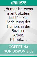 „Humor ist, wenn man trotzdem lacht“ – Zur Bedeutung des Humors in der Sozialen Arbeit. E-book. Formato PDF ebook