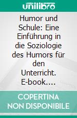 Humor und Schule: Eine Einführung in die Soziologie des Humors für den Unterricht. E-book. Formato PDF ebook