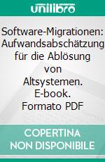 Software-Migrationen: Aufwandsabschätzung für die Ablösung von Altsystemen. E-book. Formato PDF ebook di Marcel Rosenberger