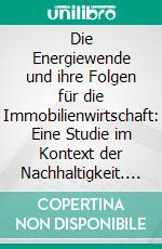 Die Energiewende und ihre Folgen für die Immobilienwirtschaft: Eine Studie im Kontext der Nachhaltigkeit. E-book. Formato PDF ebook