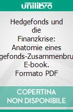 Hedgefonds und die Finanzkrise: Anatomie eines Hedgefonds-Zusammenbruchs. E-book. Formato PDF ebook di Sven Paulsen