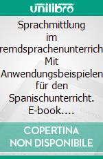 Sprachmittlung im Fremdsprachenunterricht: Mit Anwendungsbeispielen für den Spanischunterricht. E-book. Formato PDF ebook