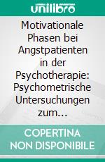 Motivationale Phasen bei Angstpatienten in der Psychotherapie: Psychometrische Untersuchungen zum Transtheoretischen Modell bei stationärer Psychotherapie. E-book. Formato PDF ebook