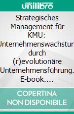 Strategisches Management für KMU: Unternehmenswachstum durch (r)evolutionäre Unternehmensführung. E-book. Formato PDF ebook