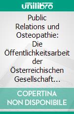 Public Relations und Osteopathie: Die Öffentlichkeitsarbeit der Österreichischen Gesellschaft für Osteopathie. E-book. Formato PDF ebook di Priska Wikus