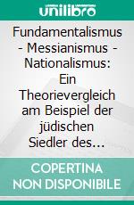 Fundamentalismus - Messianismus - Nationalismus: Ein Theorievergleich am Beispiel der jüdischen Siedler des Westjordanlandes. E-book. Formato PDF ebook