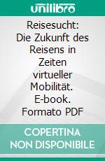 Reisesucht: Die Zukunft des Reisens in Zeiten virtueller Mobilität. E-book. Formato PDF