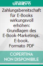 Zahlungsbereitschaft für E-Books wirkungsvoll erhöhen: Grundlagen des E-Book-Marketings. E-book. Formato PDF ebook di Alexandra Jäger