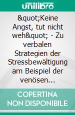 &quot;Keine Angst, tut nicht weh&quot; - Zu verbalen Strategien der Stressbewältigung am Beispiel der venösen Blutentnahme. E-book. Formato PDF ebook