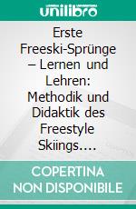 Erste Freeski-Sprünge – Lernen und Lehren: Methodik und Didaktik des Freestyle Skiings. E-book. Formato PDF ebook