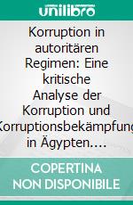 Korruption in autoritären Regimen: Eine kritische Analyse der Korruption und Korruptionsbekämpfung in Ägypten. E-book. Formato PDF ebook