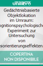 Gedächtnisbasierte Objektlokation im Umraum: Kognitionspsychologisches Experiment zur Untersuchung von Desorientierungseffekten. E-book. Formato PDF ebook