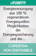 Energieversorgung aus 100 % regenerativen Energiequellen: Möglichkeiten der Energiespeicherung und der Netzstruktur. E-book. Formato PDF ebook