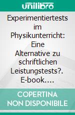 Experimentiertests im Physikunterricht: Eine Alternative zu schriftlichen Leistungstests?. E-book. Formato PDF